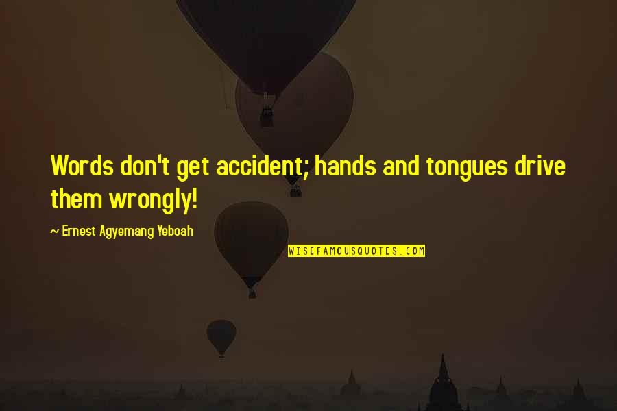 Encaixa Letra Quotes By Ernest Agyemang Yeboah: Words don't get accident; hands and tongues drive Encaixa Letra Quotes By Ernest Agyemang Yeboah: Words don't get accident; hands and tongues drive