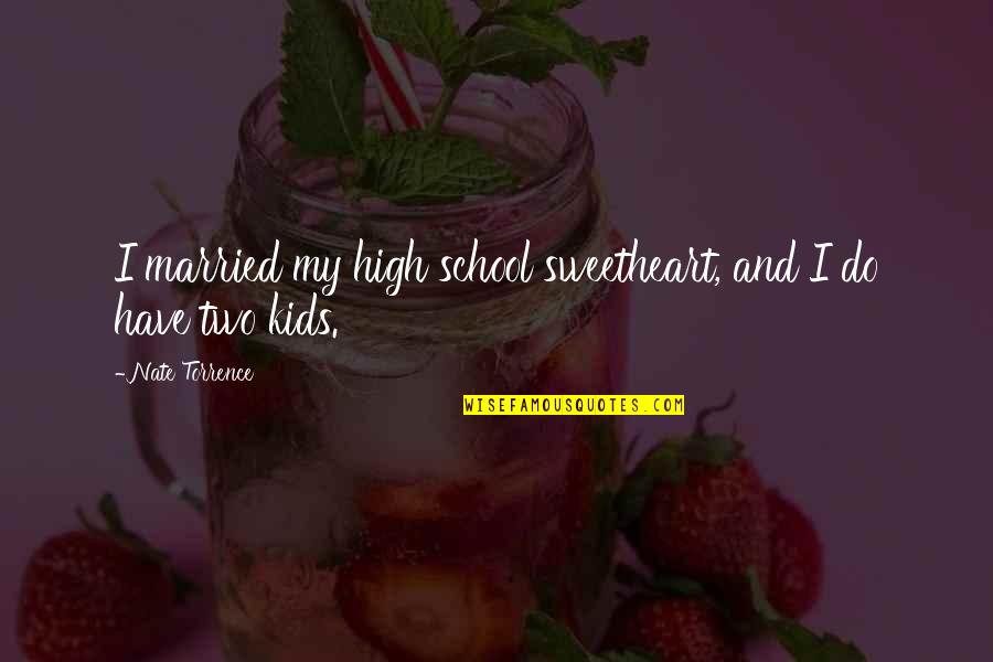 Encaixar Lan Adeira Quotes By Nate Torrence: I married my high school sweetheart, and I Encaixar Lan Adeira Quotes By Nate Torrence: I married my high school sweetheart, and I