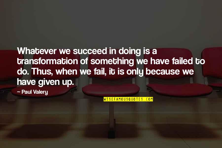Encaixar Lan Adeira Quotes By Paul Valery: Whatever we succeed in doing is a transformation Encaixar Lan Adeira Quotes By Paul Valery: Whatever we succeed in doing is a transformation