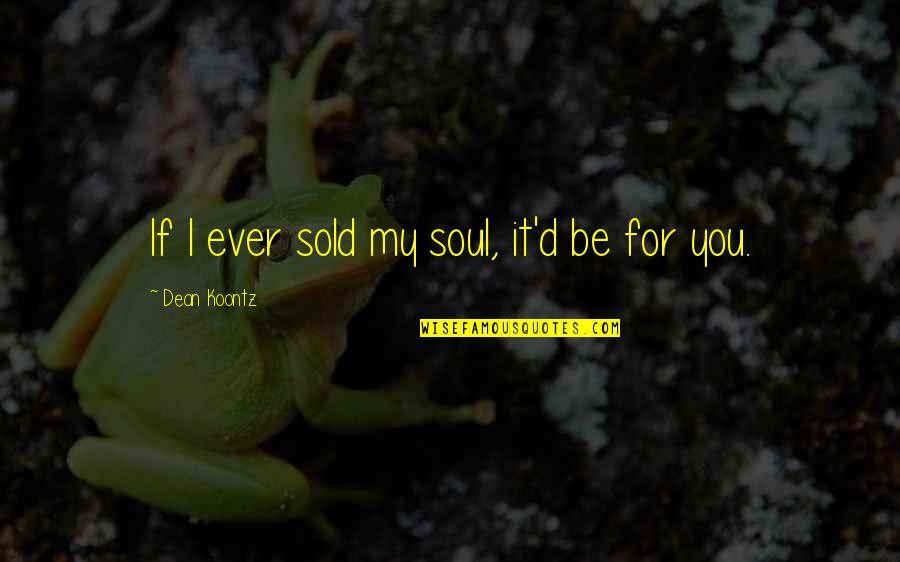 Encaixar Ou Quotes By Dean Koontz: If I ever sold my soul, it'd be Encaixar Ou Quotes By Dean Koontz: If I ever sold my soul, it'd be