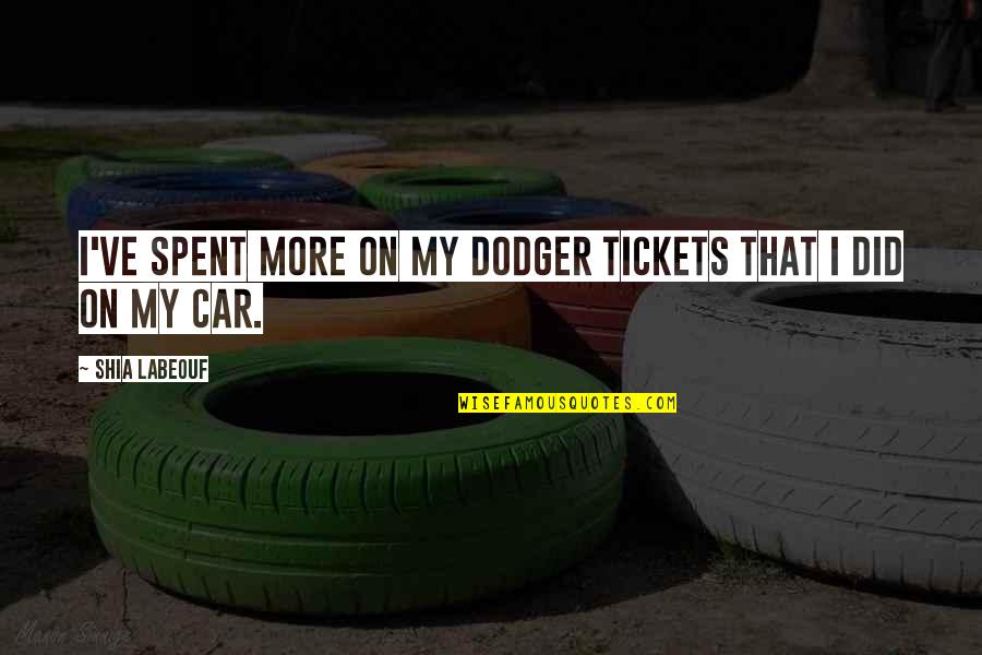Encajar Significado Quotes By Shia Labeouf: I've spent more on my Dodger tickets that Encajar Significado Quotes By Shia Labeouf: I've spent more on my Dodger tickets that