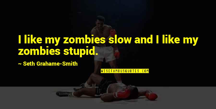 Encaje Legal Quotes By Seth Grahame-Smith: I like my zombies slow and I like Encaje Legal Quotes By Seth Grahame-Smith: I like my zombies slow and I like