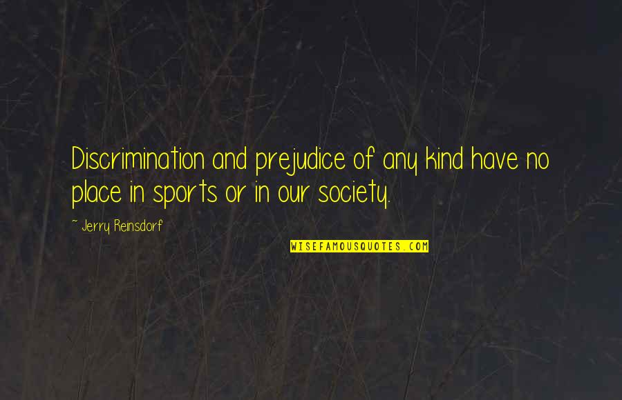 Encalados Quotes By Jerry Reinsdorf: Discrimination and prejudice of any kind have no Encalados Quotes By Jerry Reinsdorf: Discrimination and prejudice of any kind have no