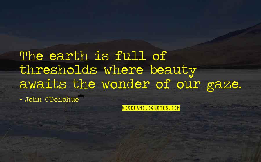 Encalados Quotes By John O'Donohue: The earth is full of thresholds where beauty