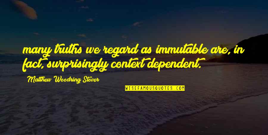 Encaminame Quotes By Matthew Woodring Stover: many truths we regard as immutable are, in Encaminame Quotes By Matthew Woodring Stover: many truths we regard as immutable are, in