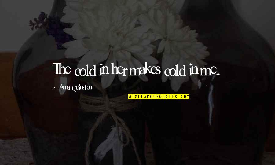 Encaminhar Email Quotes By Anna Quindlen: The cold in her makes cold in me. Encaminhar Email Quotes By Anna Quindlen: The cold in her makes cold in me.