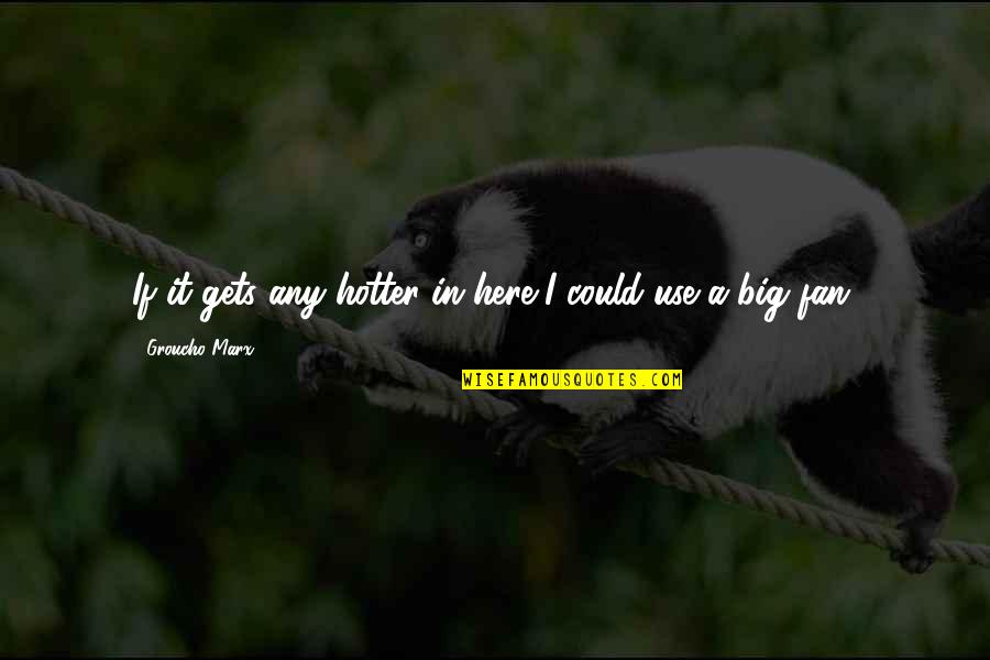 Encaminhar Email Quotes By Groucho Marx: If it gets any hotter in here I Encaminhar Email Quotes By Groucho Marx: If it gets any hotter in here I