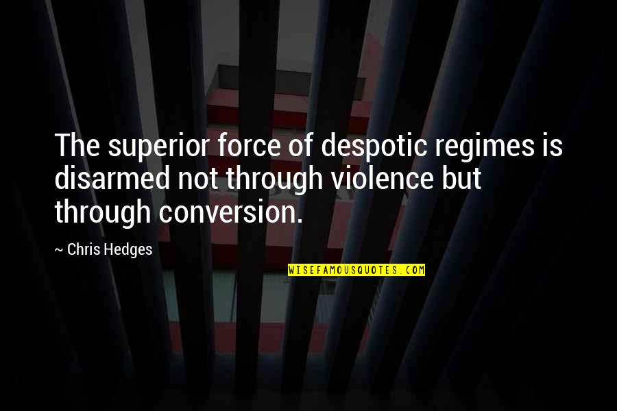 Encampment Quotes By Chris Hedges: The superior force of despotic regimes is disarmed