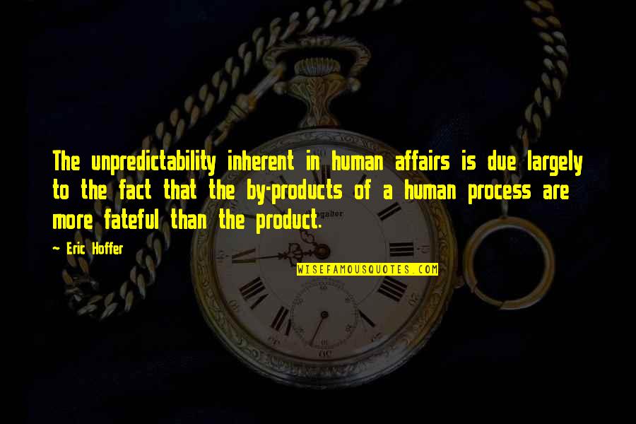 Encampments In Philadelphia Quotes By Eric Hoffer: The unpredictability inherent in human affairs is due Encampments In Philadelphia Quotes By Eric Hoffer: The unpredictability inherent in human affairs is due