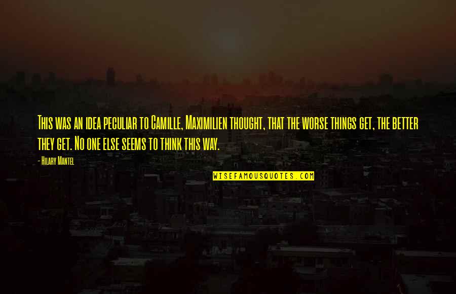 Encampments In Philadelphia Quotes By Hilary Mantel: This was an idea peculiar to Camille, Maximilien Encampments In Philadelphia Quotes By Hilary Mantel: This was an idea peculiar to Camille, Maximilien