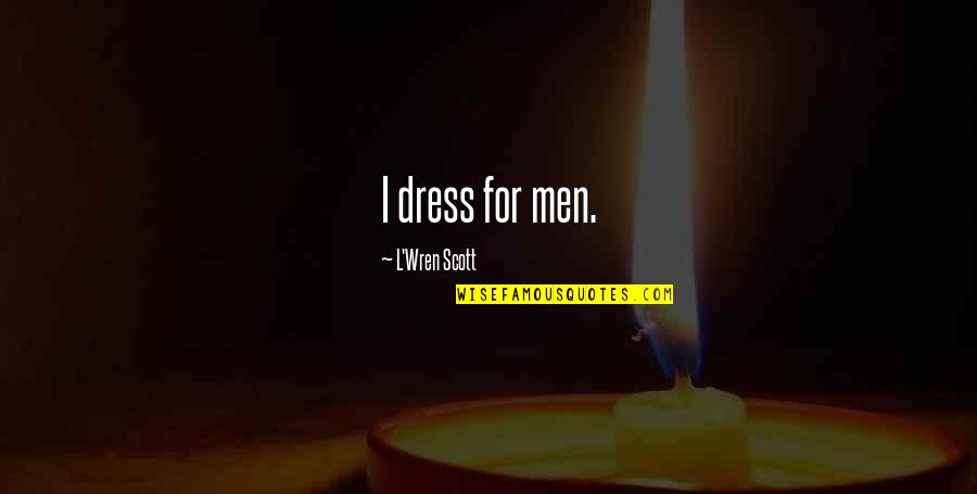 Encampments In Philadelphia Quotes By L'Wren Scott: I dress for men.