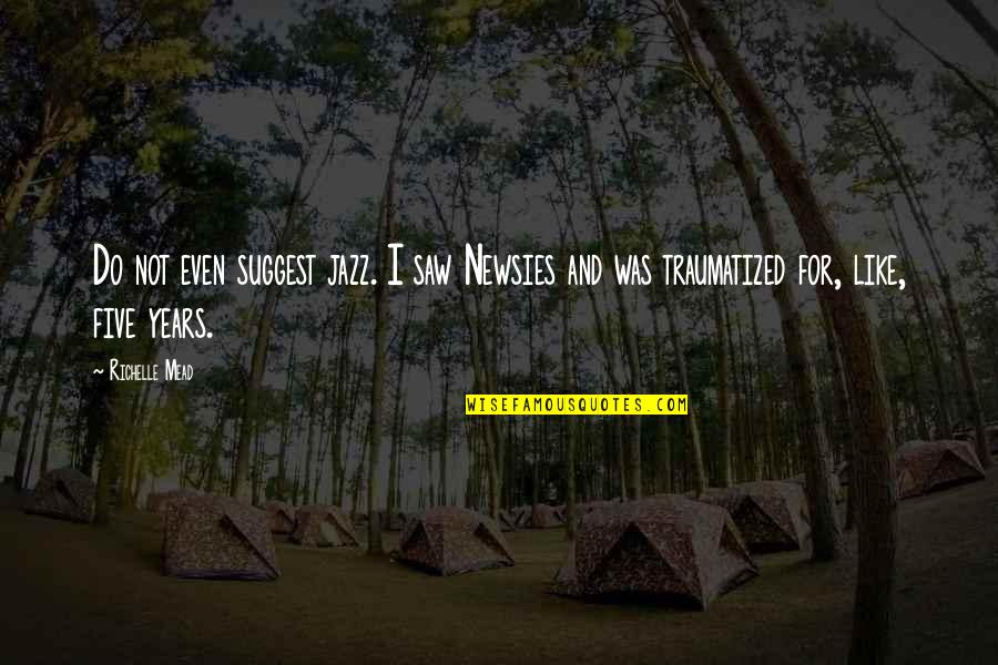Encamps Around Those Who Fear Quotes By Richelle Mead: Do not even suggest jazz. I saw Newsies