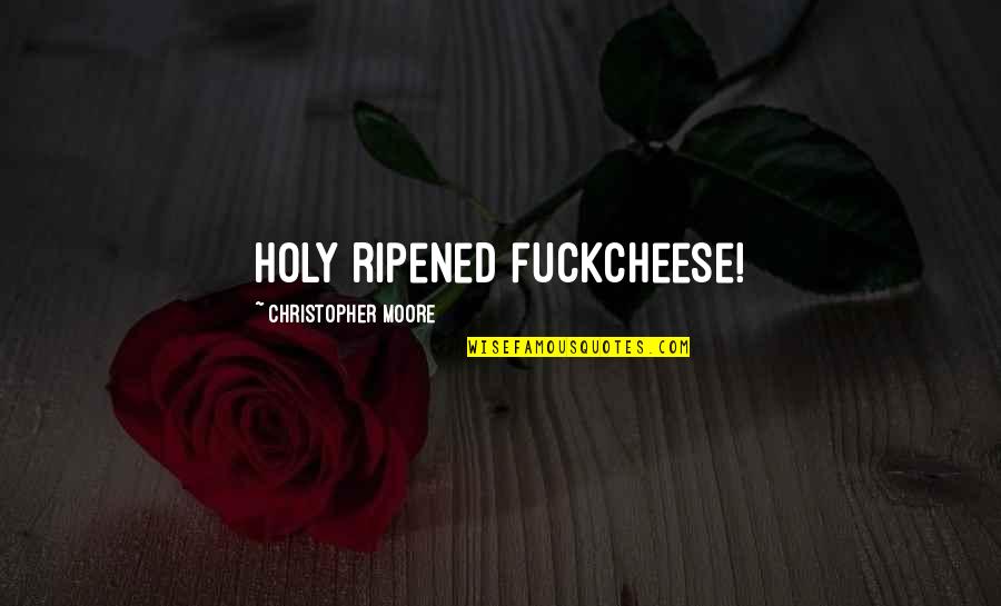 Encamps Quotes By Christopher Moore: Holy ripened fuckcheese!