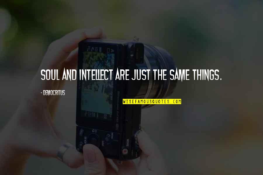 Encantado Quotes By Democritus: Soul and intellect are just the same things. Encantado Quotes By Democritus: Soul and intellect are just the same things.