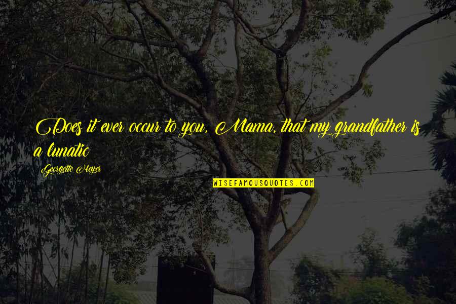 Encantadora Letra Quotes By Georgette Heyer: Does it ever occur to you, Mama, that Encantadora Letra Quotes By Georgette Heyer: Does it ever occur to you, Mama, that
