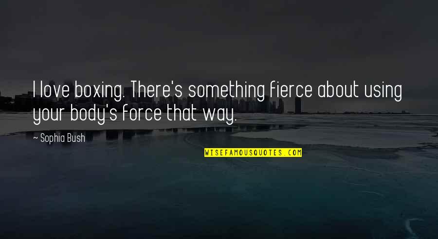 Encantadora Mezcal Quotes By Sophia Bush: I love boxing. There's something fierce about using