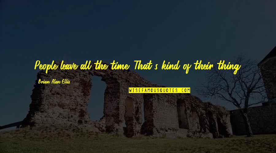 Encantadores De Serpientes Quotes By Brian Alan Ellis: People leave all the time. That's kind of Encantadores De Serpientes Quotes By Brian Alan Ellis: People leave all the time. That's kind of