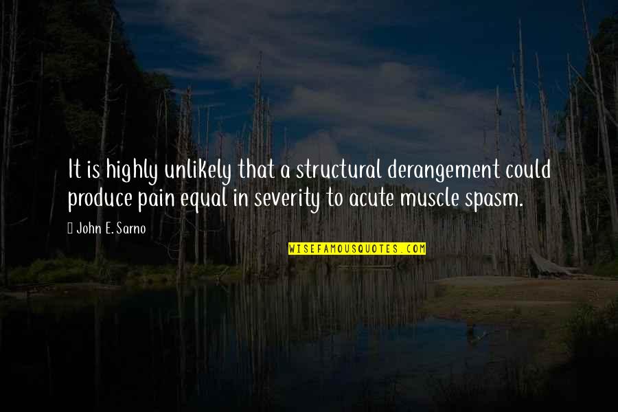 Encantadores De Serpientes Quotes By John E. Sarno: It is highly unlikely that a structural derangement Encantadores De Serpientes Quotes By John E. Sarno: It is highly unlikely that a structural derangement