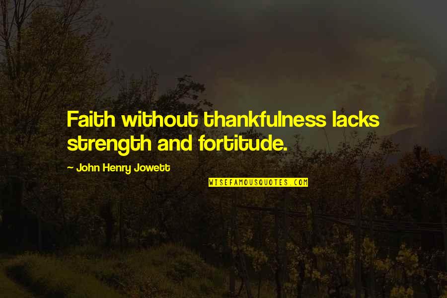Encantados Materiales Quotes By John Henry Jowett: Faith without thankfulness lacks strength and fortitude. Encantados Materiales Quotes By John Henry Jowett: Faith without thankfulness lacks strength and fortitude.