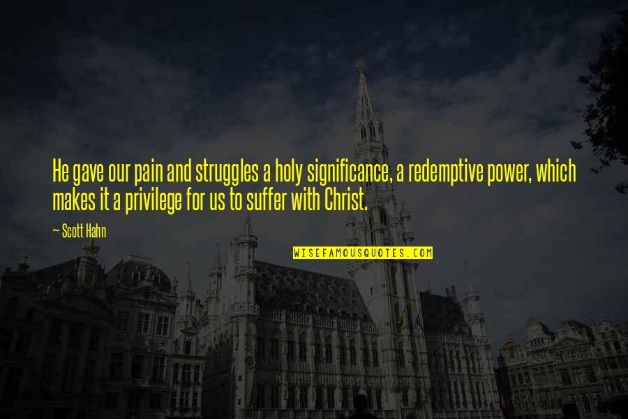 Encantasi Quotes By Scott Hahn: He gave our pain and struggles a holy Encantasi Quotes By Scott Hahn: He gave our pain and struggles a holy