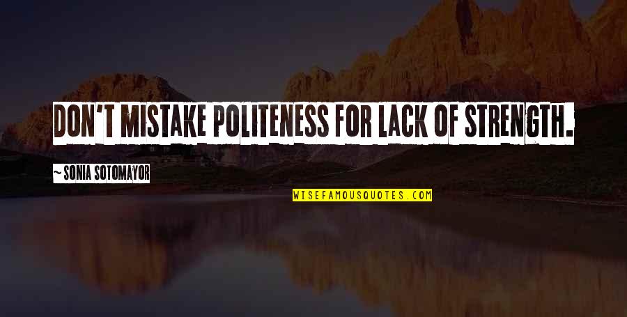 Encanterra Golf Quotes By Sonia Sotomayor: Don't mistake politeness for lack of strength. Encanterra Golf Quotes By Sonia Sotomayor: Don't mistake politeness for lack of strength.
