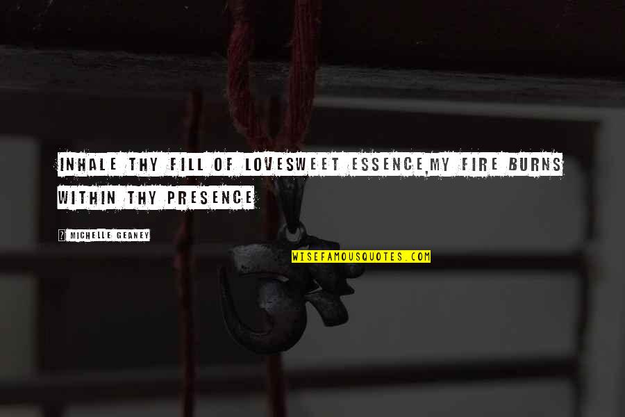 Encanto Best Quotes By Michelle Geaney: Inhale thy fill of lovesweet essence,My fire burns Encanto Best Quotes By Michelle Geaney: Inhale thy fill of lovesweet essence,My fire burns