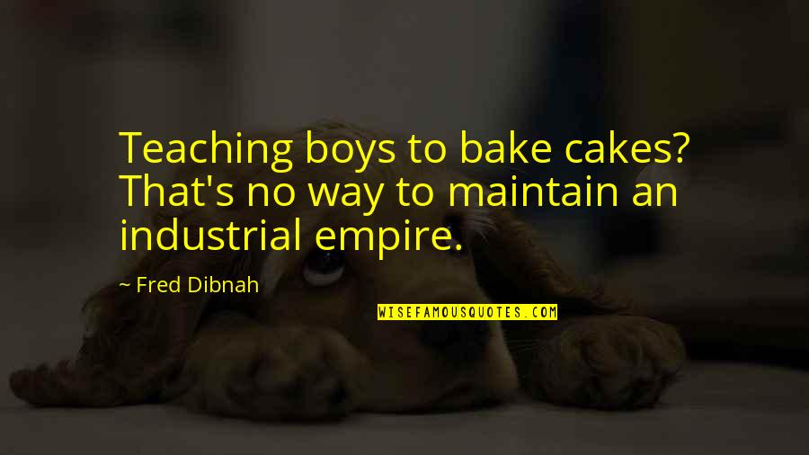 Encanto Santa Barbara Quotes By Fred Dibnah: Teaching boys to bake cakes? That's no way