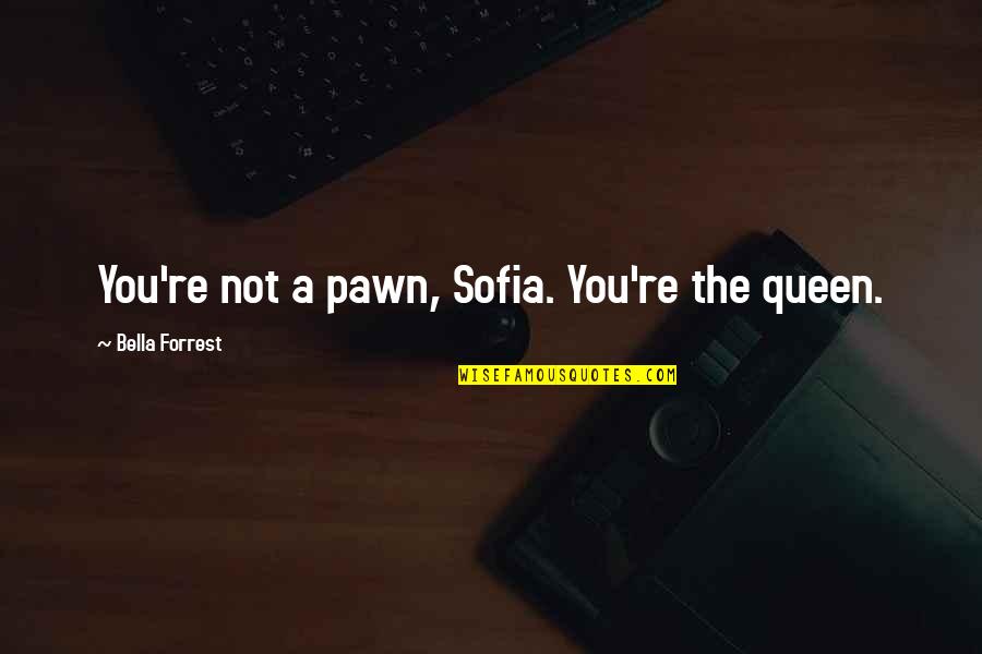 Encantos Learning Quotes By Bella Forrest: You're not a pawn, Sofia. You're the queen.