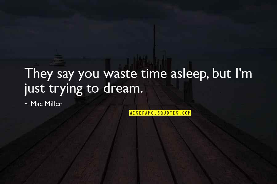 Encantos Restaurant Quotes By Mac Miller: They say you waste time asleep, but I'm