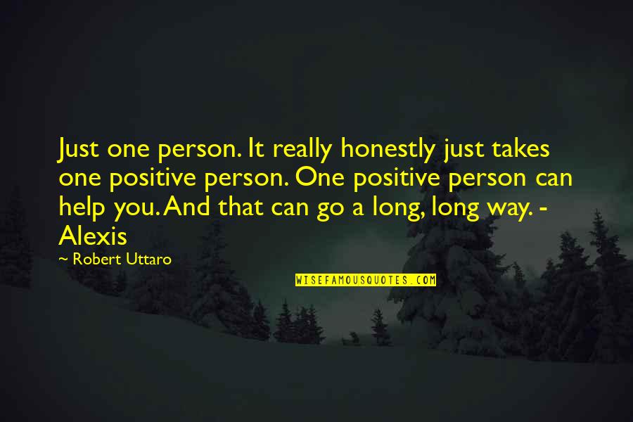 Encantos Restaurant Quotes By Robert Uttaro: Just one person. It really honestly just takes Encantos Restaurant Quotes By Robert Uttaro: Just one person. It really honestly just takes