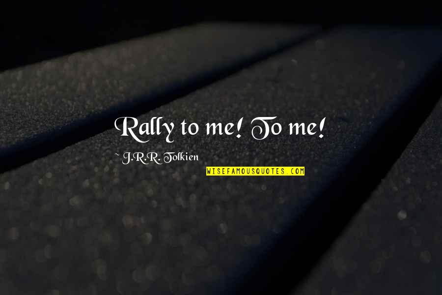 Encapsulated In Quotes By J.R.R. Tolkien: Rally to me! To me! Encapsulated In Quotes By J.R.R. Tolkien: Rally to me! To me!