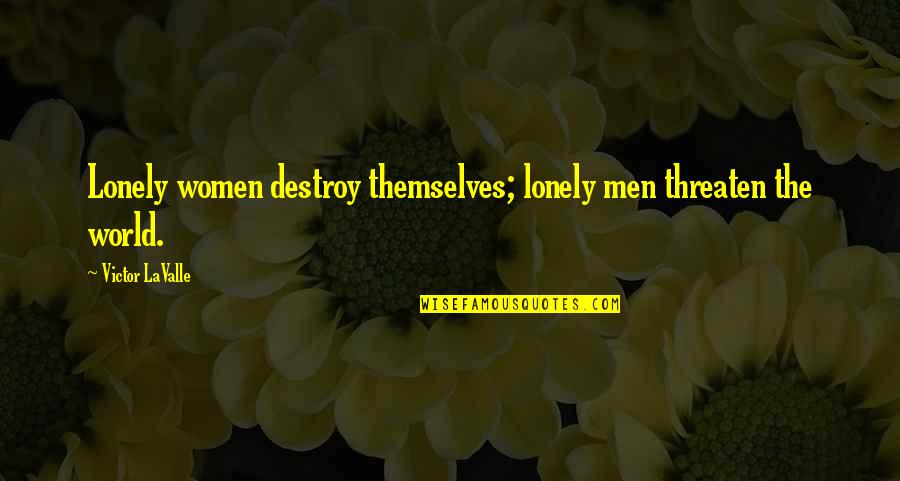 Encapsuled Quotes By Victor LaValle: Lonely women destroy themselves; lonely men threaten the