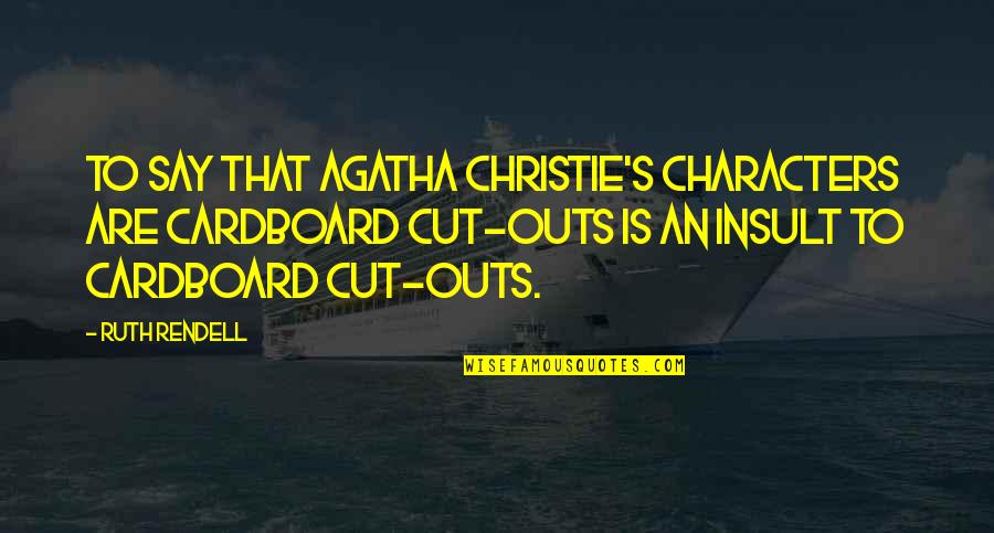 Encarama 7 Quotes By Ruth Rendell: To say that Agatha Christie's characters are cardboard Encarama 7 Quotes By Ruth Rendell: To say that Agatha Christie's characters are cardboard