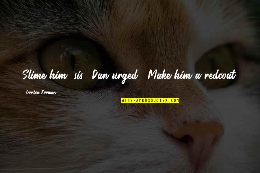 Encarar Definicion Quotes By Gordon Korman: Slime him, sis," Dan urged, "Make him a Encarar Definicion Quotes By Gordon Korman: Slime him, sis," Dan urged, "Make him a