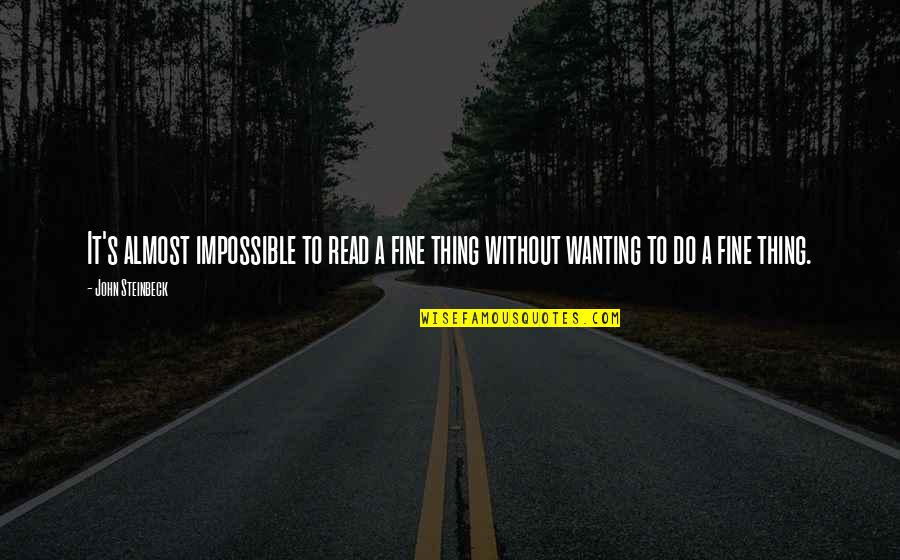 Encarar Quotes By John Steinbeck: It's almost impossible to read a fine thing