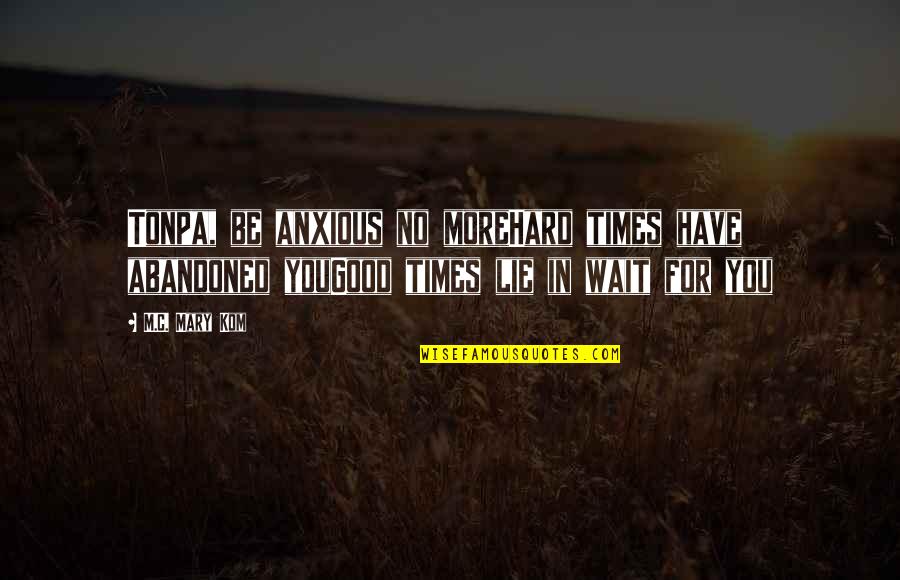 Encarcelada Por Quotes By M.C. Mary Kom: Tonpa, be anxious no moreHard times have abandoned Encarcelada Por Quotes By M.C. Mary Kom: Tonpa, be anxious no moreHard times have abandoned