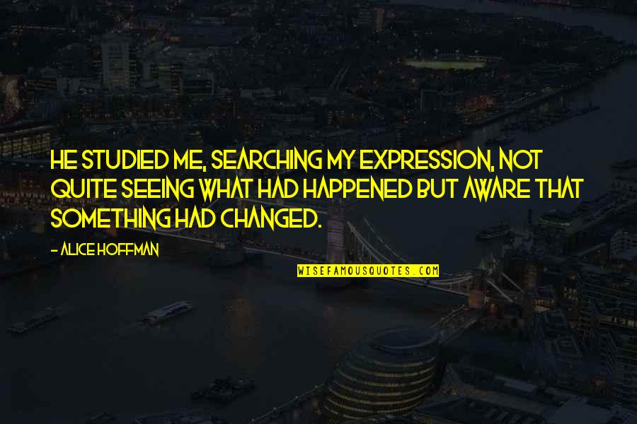 Encarecemos Quotes By Alice Hoffman: He studied me, searching my expression, not quite Encarecemos Quotes By Alice Hoffman: He studied me, searching my expression, not quite