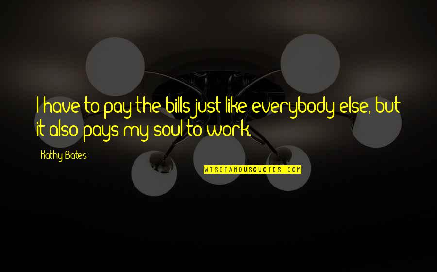 Encarecemos Quotes By Kathy Bates: I have to pay the bills just like