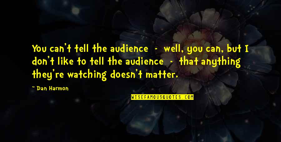 Encargado De Alimentos Quotes By Dan Harmon: You can't tell the audience - well, you