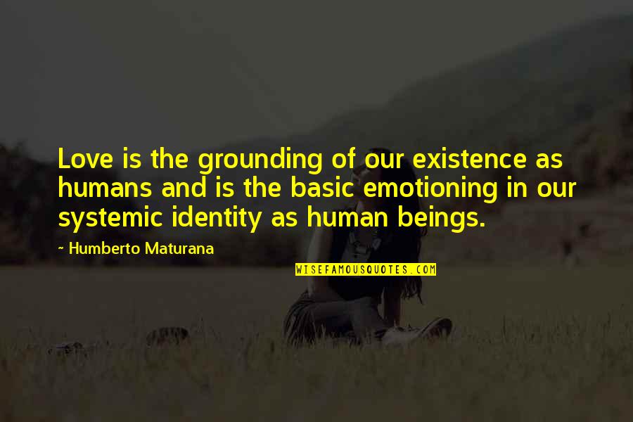 Encargado De Alimentos Quotes By Humberto Maturana: Love is the grounding of our existence as