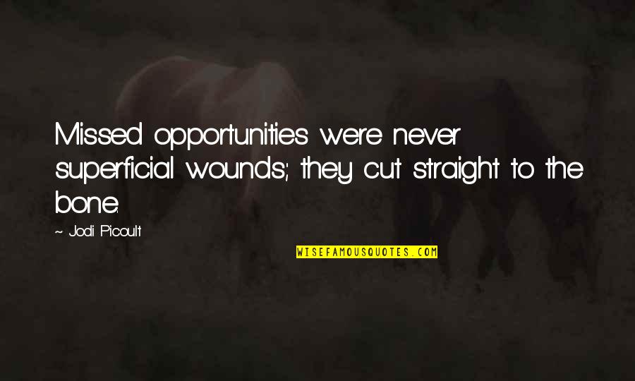 Encargado De Alimentos Quotes By Jodi Picoult: Missed opportunities were never superficial wounds; they cut