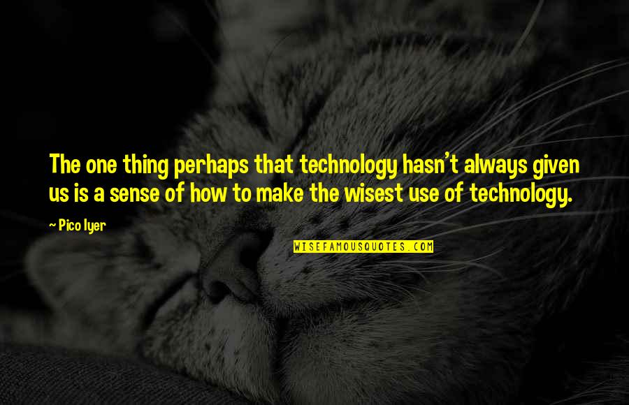 Encargados De Los Aeropuertos Quotes By Pico Iyer: The one thing perhaps that technology hasn't always