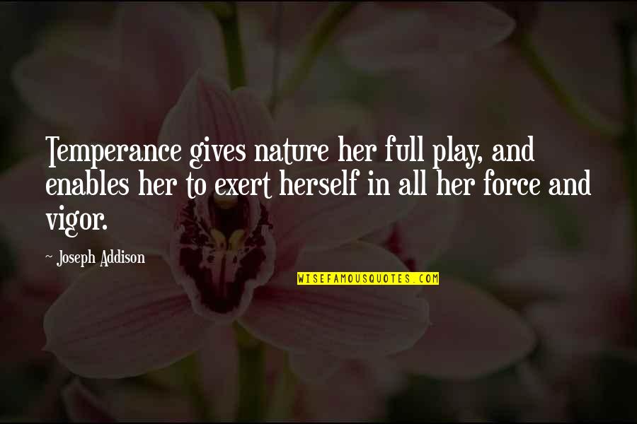 Encarna O Quotes By Joseph Addison: Temperance gives nature her full play, and enables
