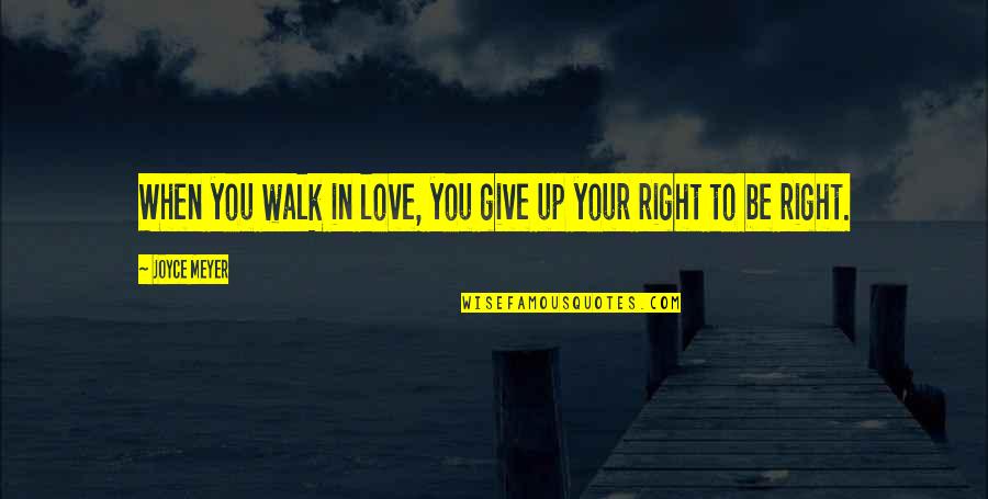 Encarna O Quotes By Joyce Meyer: When you walk in love, you give up