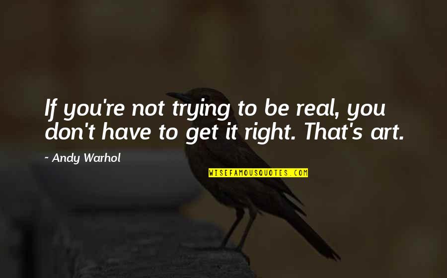 Encarna Sanchez Quotes By Andy Warhol: If you're not trying to be real, you