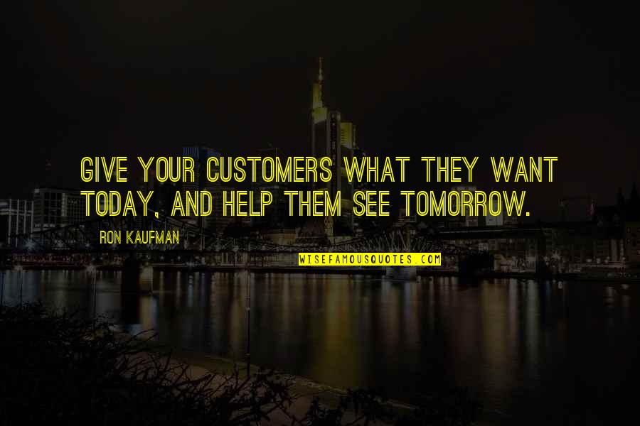 Encarnacao De Cristo Quotes By Ron Kaufman: Give your customers what they want today, and