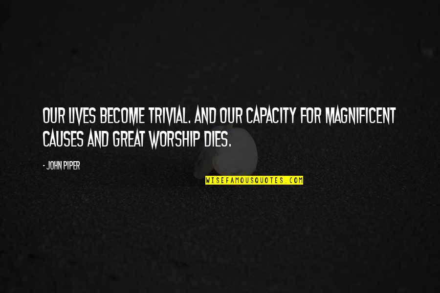 Encarnacion Baseball Quotes By John Piper: Our lives become trivial. And our capacity for