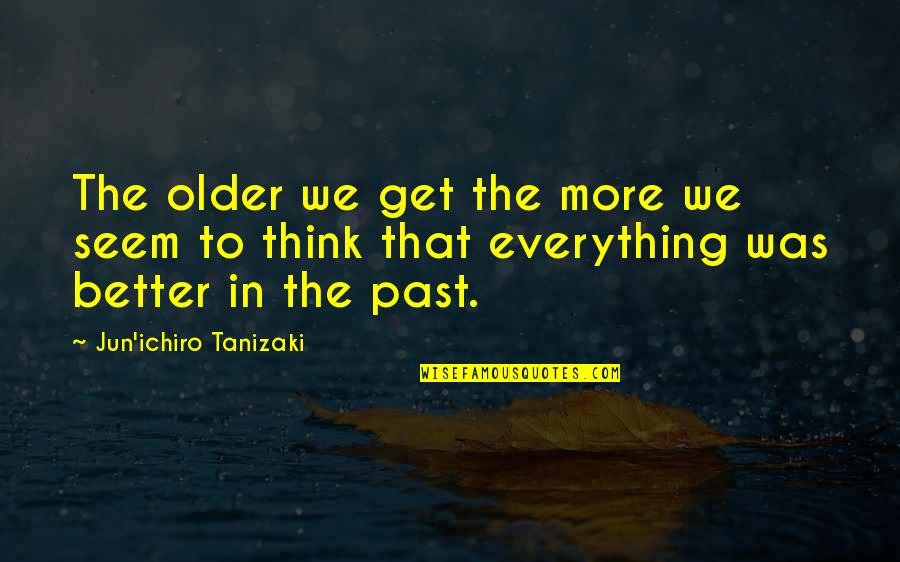 Encarnacion Definicion Quotes By Jun'ichiro Tanizaki: The older we get the more we seem