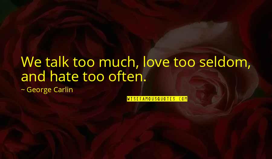 Encarnar Significado Quotes By George Carlin: We talk too much, love too seldom, and Encarnar Significado Quotes By George Carlin: We talk too much, love too seldom, and
