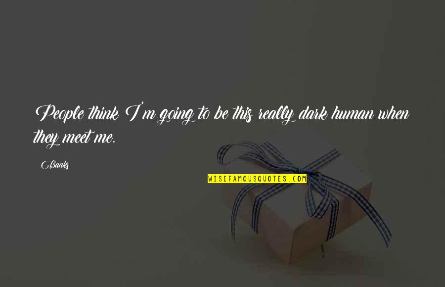 Encarnita Quinlan Quotes By Banks: People think I'm going to be this really